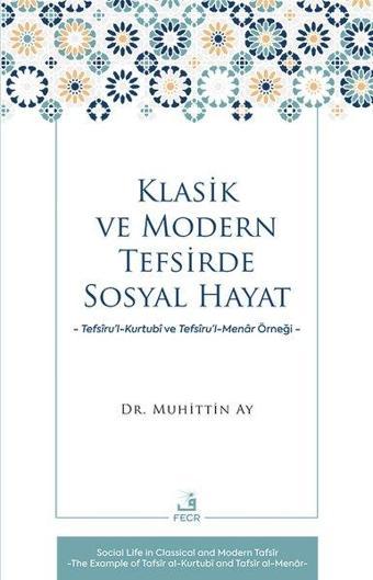 Klasik ve Modern Tefsirde Sosyal Hayat - Tefsiru'l - Kurtubi ve Tefsiru'l - Menar Örneği - Fecr Yayınları