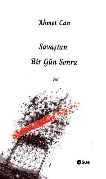 Savaştan Bir Gün Sonra - Ahmet Can - Şule Yayınları