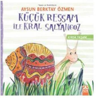 Küçük Ressam İle Kral Salyangoz - Kırda Yaşam - Aysun Berktay Özmen - Altın Kitaplar