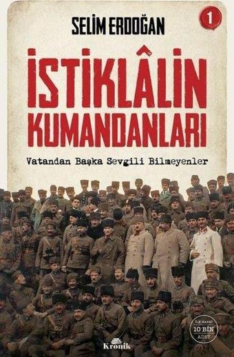 İstiklalin Kumandanları 1 - Vatandan Başka Sevgili Bilmeyenler - Selim Erdoğan - Kronik Kitap