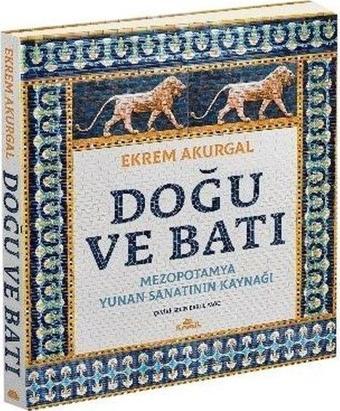 Doğu ve Batı: Mezopotamya Yunan Sanatının Kaynağı - Ekrem Akurgal - Kronik Kitap