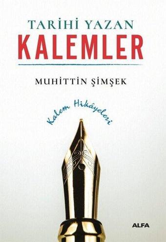 Tarihi Yazan Kalemler - Kalem Hikayeleri - Muhittin Şimşek - Alfa Yayıncılık