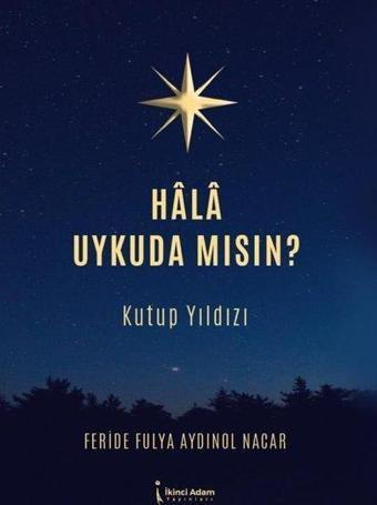 Hala Uykuda Mısın? Kutup Yıldızı - Feride Fulya Aydınol Nacar - İkinci Adam Yayınları