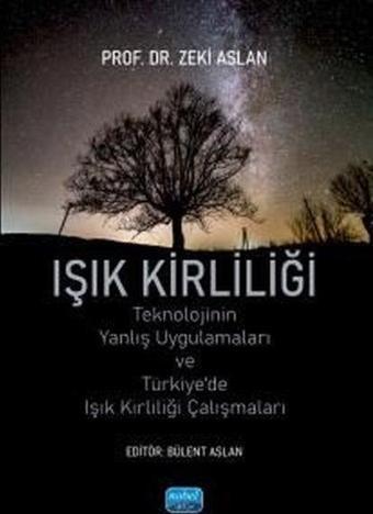 Işık Kirliliği - Teknolojinin Yanlış Uygulamaları ve Türkiye'de Işık Kirliliği Çalışmaları - Zeki Aslan - Nobel Akademik Yayıncılık