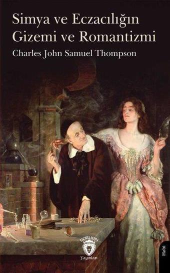 Simya ve Eczacılığın Gizemi ve Romantizmi - Charles John Samuel Thompson - Dorlion Yayınevi