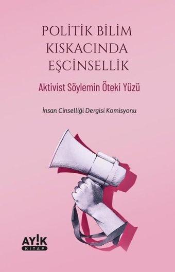 Politik Bilim Kıskacında Eşcinsellik - Aktivist Söylemin Öteki Yüzü - Kolektif  - Ayık Kitap