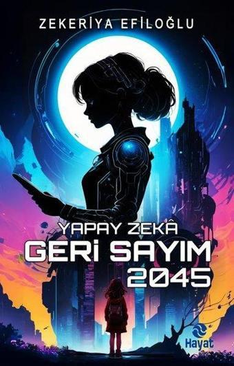 Yapay Zeka Geri Sayım 2045 - Zekeriya Efiloğlu - Hayat Yayıncılık