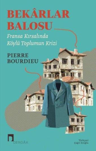 Bekarlar Balosu: Fransa Kırsalında Köylülerin Krizi - Pierre Bourdieu - Dergah Yayınları