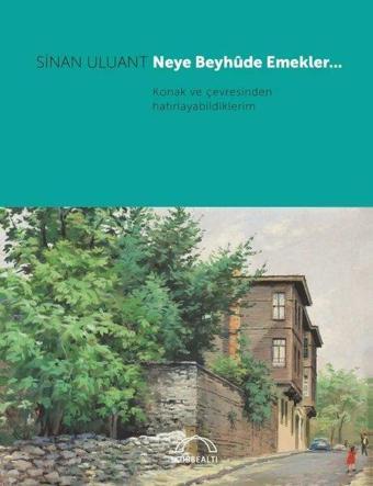 Neye Beyhude Emekler Konak ve Çevresinden Hatırlayabildiklerim - Sinan Uluant - Kubbealtı Neşriyatı