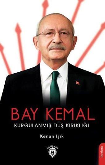 Bay Kemal: Kurgulanmış Düş Kırıklığı - Kenan Işık - Dorlion Yayınevi