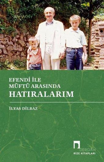 Efendi ile Müftü Arasında Hatıralarım - İlyas Dilbaz - Dergah Yayınları