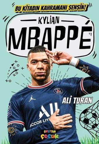 Kylian Mbappe - Bu Kitabın Kahramanı Sensin! - Ali Turan - Okutan Çocuk