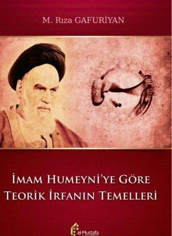 İmam Humeyni'ye Göre Teorik İrfanın Temelleri - M. Rıza Gafuriyan - El-Mustafa Yayınları