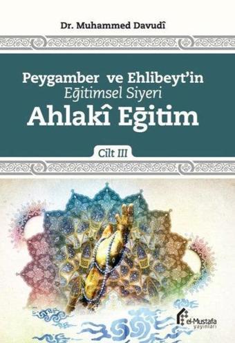 Ahlaki Eğitim - Peygamber ve Ehlibeyt'in Eğitimsel Siyeri 3.Cilt - Muhammed Davudi - El-Mustafa Yayınları