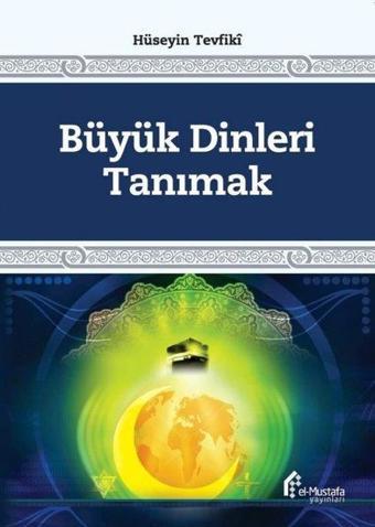 Büyük Dinleri Tanımak - Hüseyin Tevfiki - El-Mustafa Yayınları