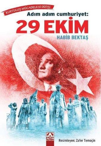 Adım Adım Cumhuriyet: 29 Ekim - Kurtuluş Mücadelesi Dizisi - Habib Bektaş - Altın Kitaplar