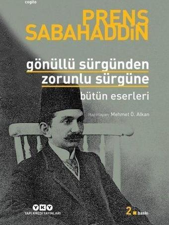 Gönüllü Sürgünden Zorunlu Sürgüne - Bütün Eserleri - Prens Sabahaddin - Yapı Kredi Yayınları