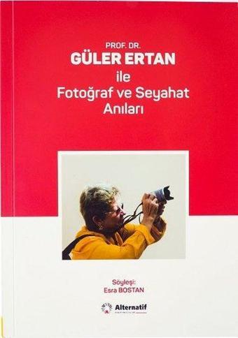 Prof.Dr. Güler Ertan ile Fotoğraf ve Seyahat Anıları - Esra Bostan - Alternatif Yayıncılık