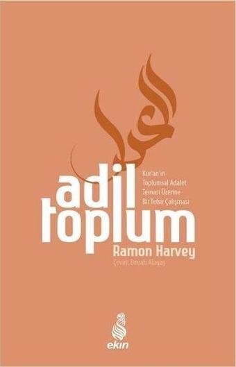 Adil Toplum - Kur'an'ın Toplumsal Adalet Teması Üzerine Bir Tefsir Çalışması - Ramon Harvey - Ekin Yayınları