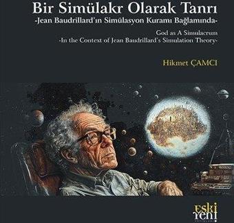 Bir Simulakr Olarak Tanrı - Jean Baudrillard'ın Simulasyon Kuramı Bağlamında - Hikmet Çamcı - Eskiyeni Yayınları