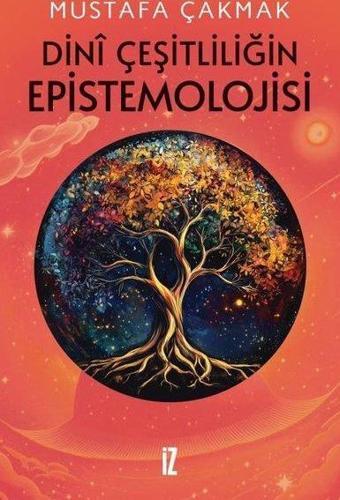 Dini Çeşitliliğin Epistemolojisi - Mustafa Çakmak - İz Yayıncılık