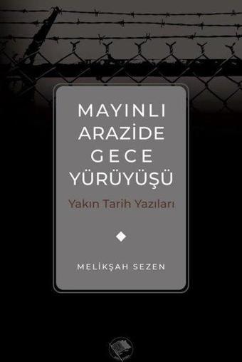 Mayınlı Arazide Gece Yürüyüşü - Yakın Tarih Yazıları - Melikşah Sezen - Şamil Yayıncılık