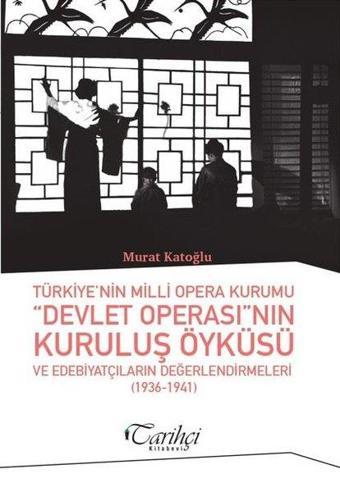 Türkiye'nin Milli Opera Kurumu Devlet Operası'nın Kuruluş Öyküsü ve Edebiyatçıların Değerlendirmeler - Murat Katoğlu - Tarihçi Kitabevi