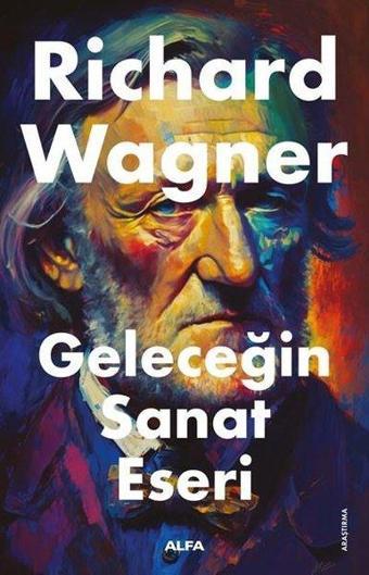 Geleceğin Sanat Eseri - Richard Wagner - Alfa Yayıncılık