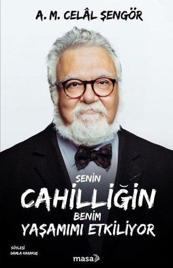 Senin Cahilliğin Benim Yaşamımı Etkiliyor - A. M. Celal Şengör - Masa Kitap