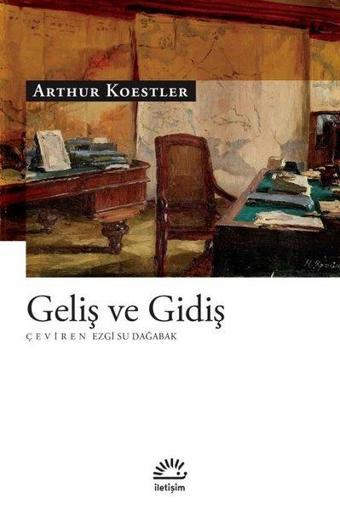 Geliş ve Gidiş - Arthur Koestler - İletişim Yayınları