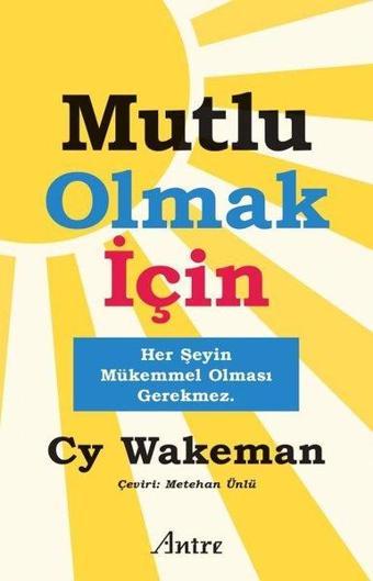 Mutlu Olmak İçin Her Şeyin Mükemmel Olması Gerekmez - CY Wakeman - Antre Kitap