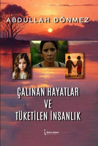 Çalınan Hayatlar ve Tüketilen İnsanlık - Abdullah Dönmez - İkinci Adam Yayınları