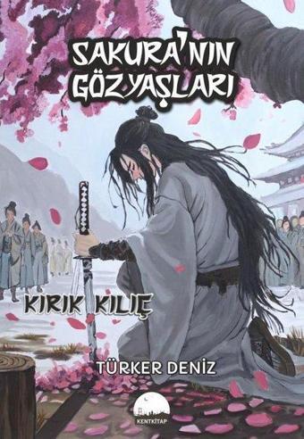 Sakura'nın Gözyaşları - Kırık Kılıç - Türker Deniz - Kent Kitap