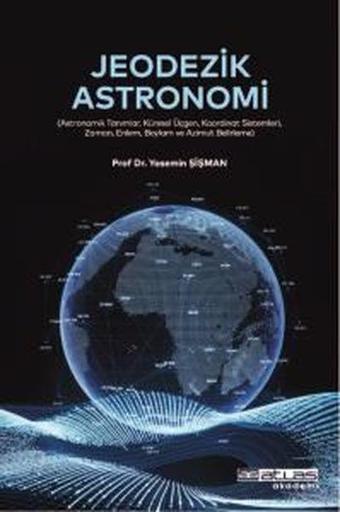 Jeodezik Astronomi - Astronomik Tanımlar Küresel Üçgen Koordinat Sistemleri Zaman Enlem Boylam ve Az - Yasemin Şişman - Atlas Akademi Yayınları