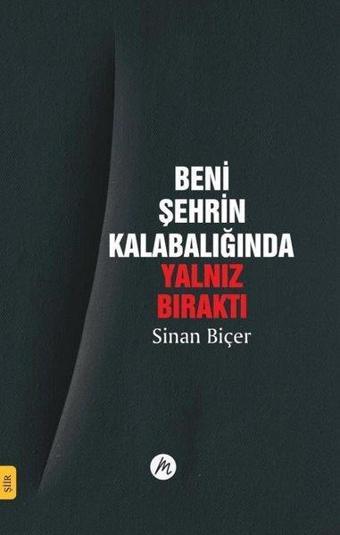 Beni Şehrin Kalabalığında Yalnız Bıraktı - Sinan Biçer - Mahfel Yayıncılık