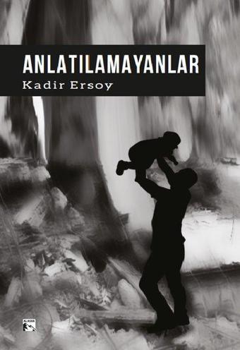 Anlatılamayanlar - Kadir Ersoy - Alaska Yayınları