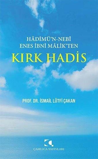 Hadimü'n-Nebi Enes İbni Malik'ten Kırk Hadis - İsmail Lütfi Çakan - Çamlıca Yayınları