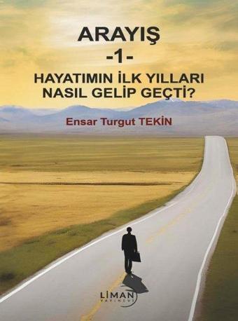 Hayatımın İlk Yılları Nasıl Gelip Geçti? Arayış 1 - Ensar Turgut Tekin - Liman Yayınevi