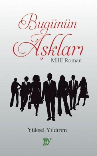 Bugünün Aşkları - Milli Roman - Yüksel Yıldırım - Ey Yayınları