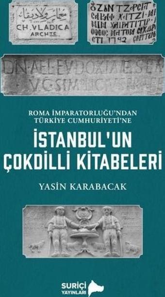 İstanbul'un Çok Dilli Kitabeleri - Roma İmparatorluğu'ndan Türkiye Cumhuriyeti'ne - Yasin Karabacak - Suriçi Yayınları