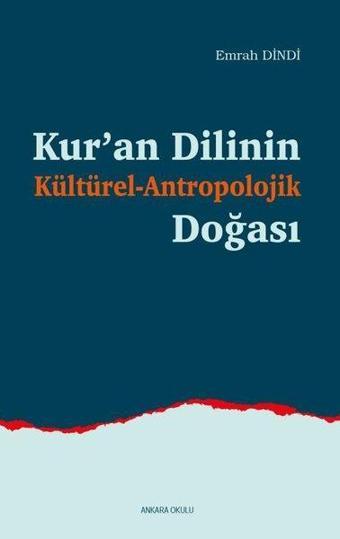 Kur'an Dilinin Kültürel - Antropolojik Doğası - Emrah Dindi - Ankara Okulu Yayınları