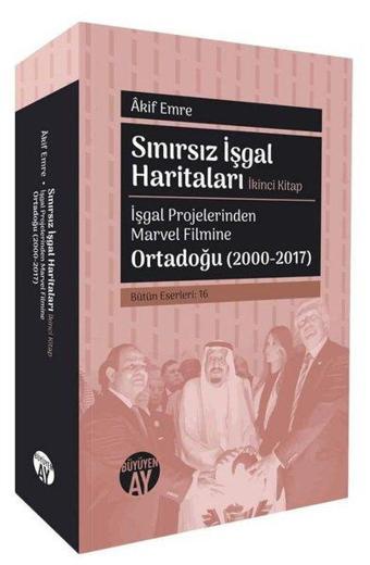 Sınırsız İşgal Haritaları İkinci Kitap - İşgal Projelerinden Marvel Filmine Ortadoğu (2000 - 2017) - Akif Emre - Büyüyenay Yayınları