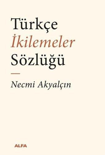 Türkçe İkilemeler Sözlüğü - Necmi Akyalçın - Alfa Yayıncılık