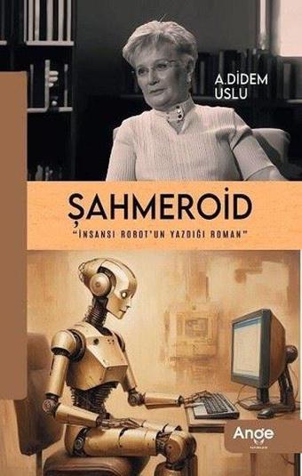 Şahmeroid - İnsansı Robot'un Yazdığı Roman - A. Didem Uslu - Ange Yayınları