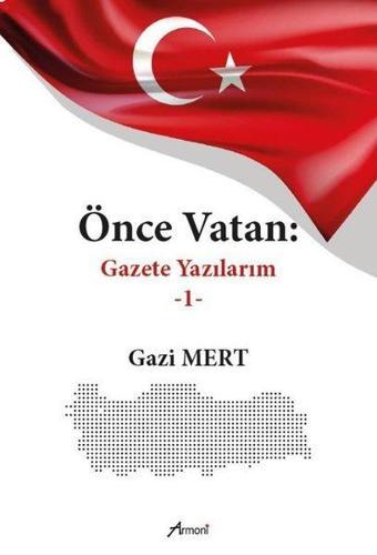 Önce Vatan: Gazete Yazılarım 1 - Gazi Mert - Armoni
