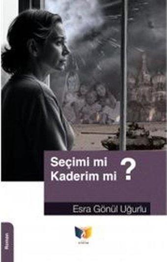 Seçimim mi Kaderim mi? - Esra Gönül Uğurlu - Ateş Yayınları