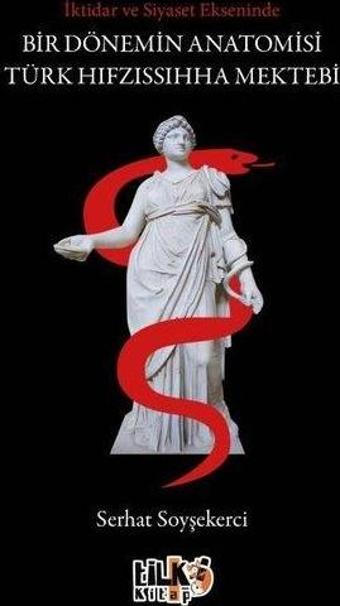 İktidar ve Siyaset Ekseninde Bir Dönemin Anatomisi Türk Hıfzıssıhha Mektebi - Serhat Soyşekerci - Tilki Kitap