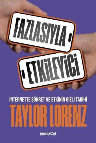 Fazlasıyla Etkileyici - İnternette Şöhret ve Etkinin Gizli Tarihi - Taylor Lorenz - MediaCat Yayıncılık