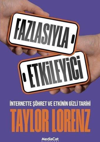 Fazlasıyla Etkileyici - İnternette Şöhret ve Etkinin Gizli Tarihi - Taylor Lorenz - MediaCat Yayıncılık