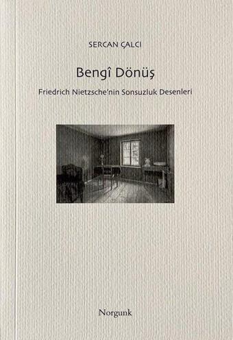 Bengi Dönüş - Friedrich Nietzsche'nin Sonsuzluk Desenleri - Sercan Çalcı - Norgunk Yayıncılık